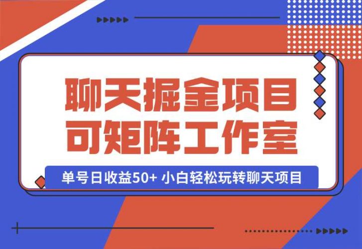 【2024.10.06】聊天掘金项目，可矩阵，适合工作室/个人实操 单号日收益50+ 小白轻松玩转聊天项目-小罗轻创