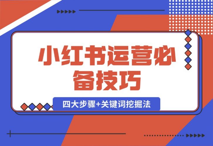 【2024.10.12】小红书运营必备技巧，种草笔记四大步骤+关键词挖掘法：迅速开爆流量-小罗轻创