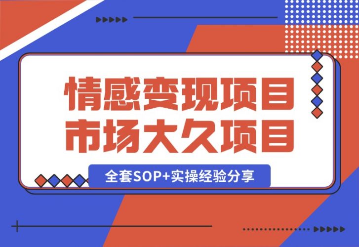 【2024.10.13】情感赛道变现项目，市场大 长久项目，全套SOP+实操经验分享-小罗轻创