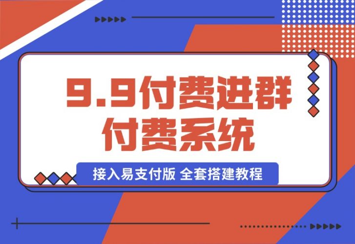 【2024.10.14】9.9付费进群付费系统，接入易支付版 全套搭建教程-小罗轻创