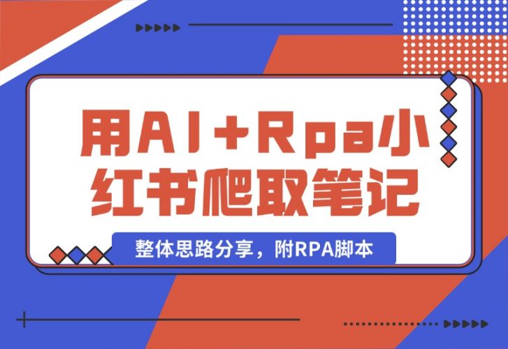 【2024.10.19】用AI+Rpa从小红书爬取笔记，自动提取内容，自动改成小绿书，并自动发布整体思路分享，附RPA脚本-小罗轻创