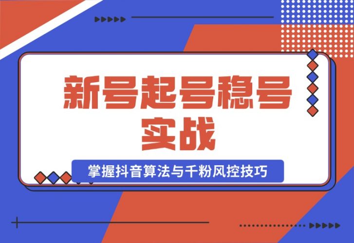 【2024.10.23】新号起号稳号实战：地摊&直播带货，掌握抖音算法与千粉风控技巧-小罗轻创