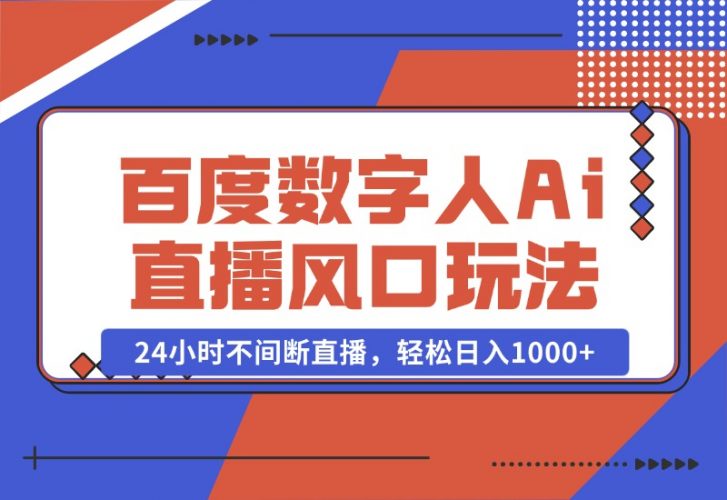 【2024.10.24】最新百度数字人Ai直播，风口玩法，24小时不间断直播，轻松日入1000+-小罗轻创