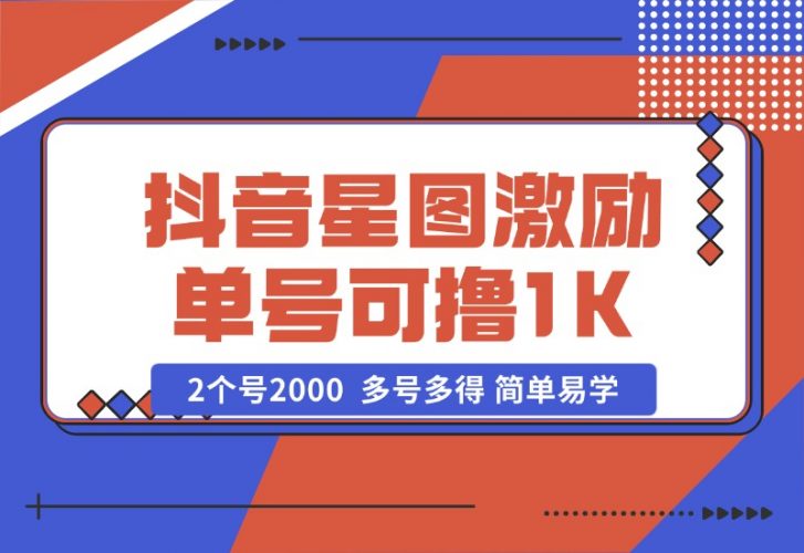 【2024.10.25】抖音星图激励计划 单号可撸1000  2个号2000  多号多得 简单易学-小罗轻创