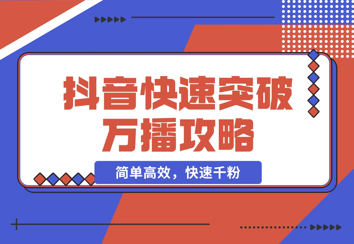 【2024.11.16】抖音快速突破万播攻略，简单高效，快速千粉-小罗轻创