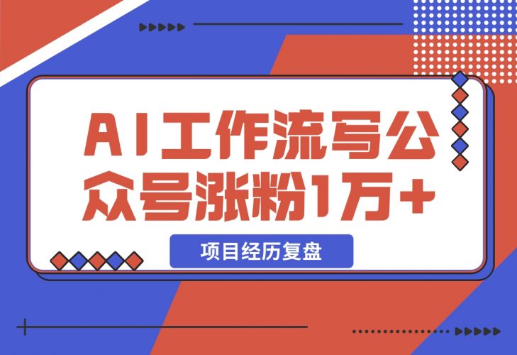 【2024.12.13】我是如何用 AI 工作流写公众号，45 天涨粉 14000 项目经历复盘-小罗轻创