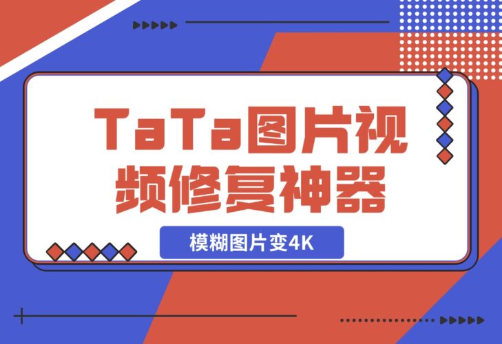 【2024.12.17】TaTa图片视频修复神器，让模糊图片变4K-小罗轻创