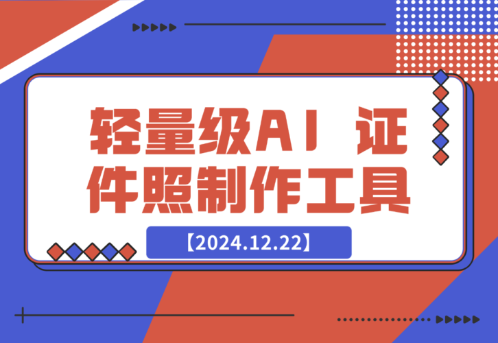 【2024.12.22】HivisionIDPhotos 轻量级的 AI 证件照制作工具-小罗轻创