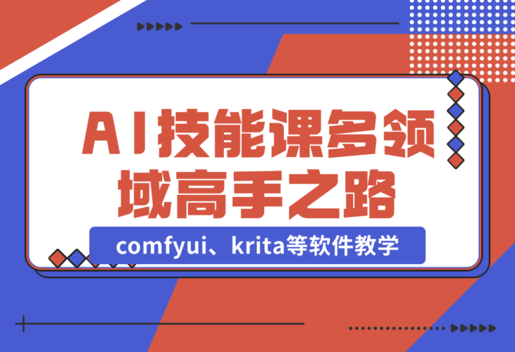 【2024.12.25】AI设计技能课，涵盖comfyui、krita等软件教学，多领域，打造设计高手之路-小罗轻创