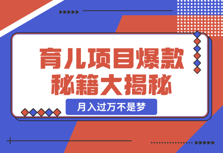 【2024.12.26】育儿项目爆款秘籍大揭秘，新玩法上线，月入过万不是梦-小罗轻创