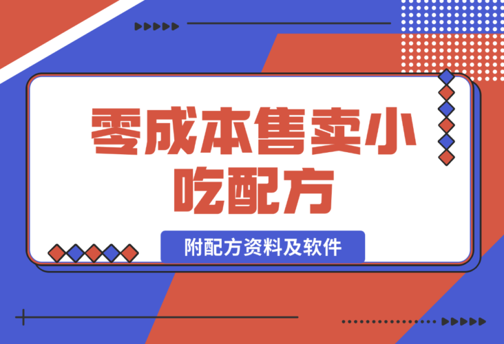 【2024.12.29】零成本售卖小吃配方，日入500+，适合新手小白操作（附配方资料及软件）-小罗轻创