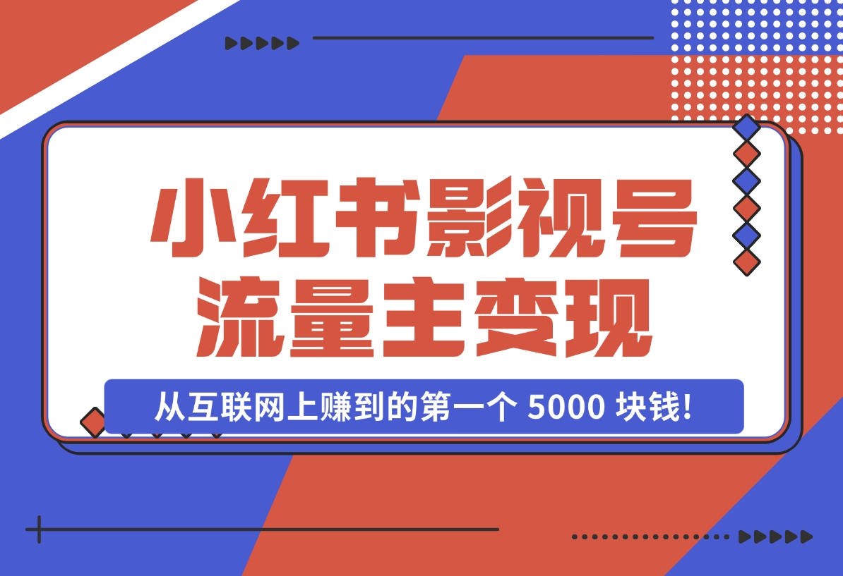 【2024.11.07】小红书影视号流量主变现，一个完全不懂互联网的小白，从互联网上赚到的第一个 5000 块钱!-小罗轻创