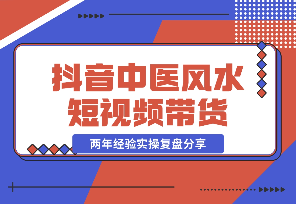 【2024.11.08】抖音中医风水短视频带货，两年经验实操复盘分享-小罗轻创