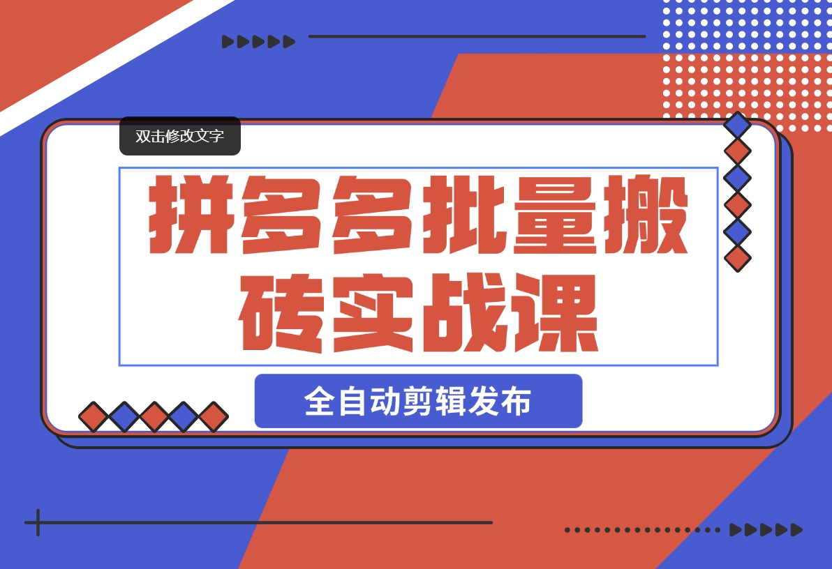 【2024.11.08】拼多多批量搬砖实战课，全自动剪辑发布，黑科技新技术与爆款选品策略-小罗轻创