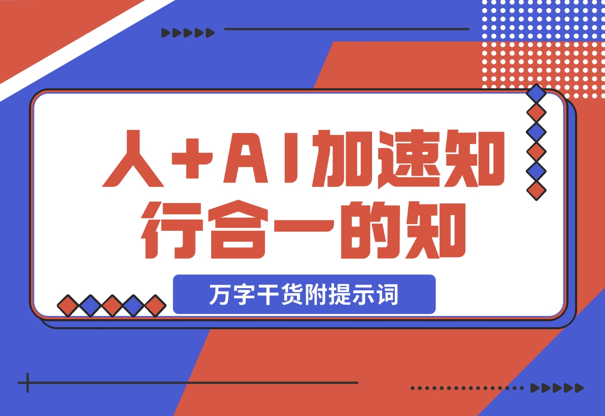 【2024.11.12】AI+学习，我发现 AI+人，真的可以加速知行合一的“知”（万字干货附提示词）-小罗轻创