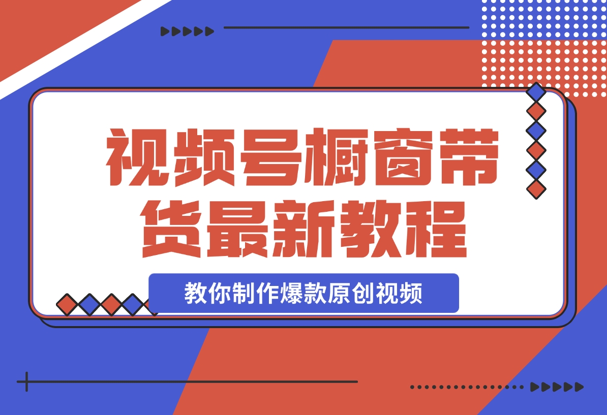 【2024.11.13】【贵人相助人生闪耀辉煌】视频号橱窗带货，教你制作爆款原创视频-小罗轻创