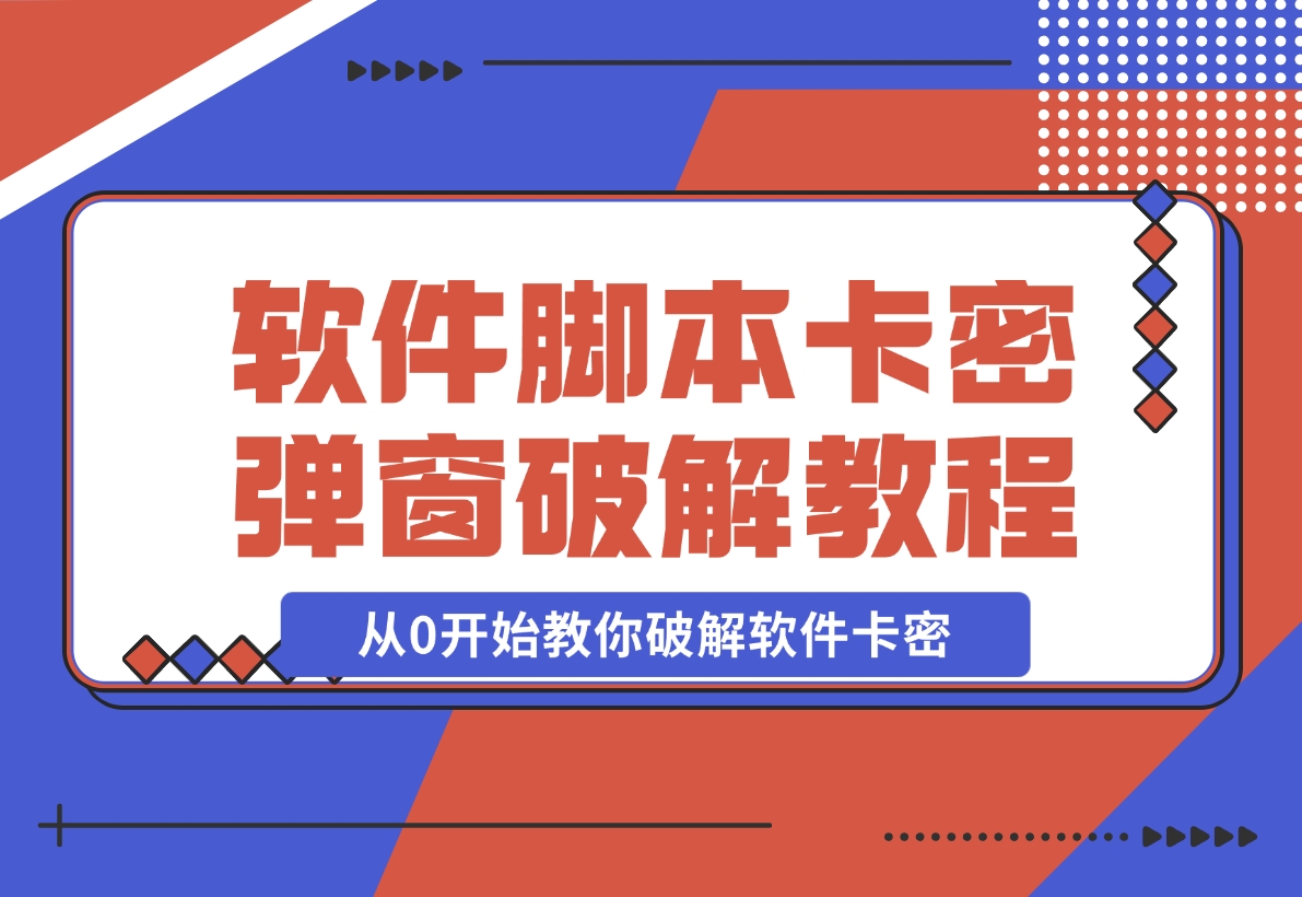 【2024.11.13】软件脚本卡密/弹窗破解教程，从0开始教你破解软件卡密-小罗轻创