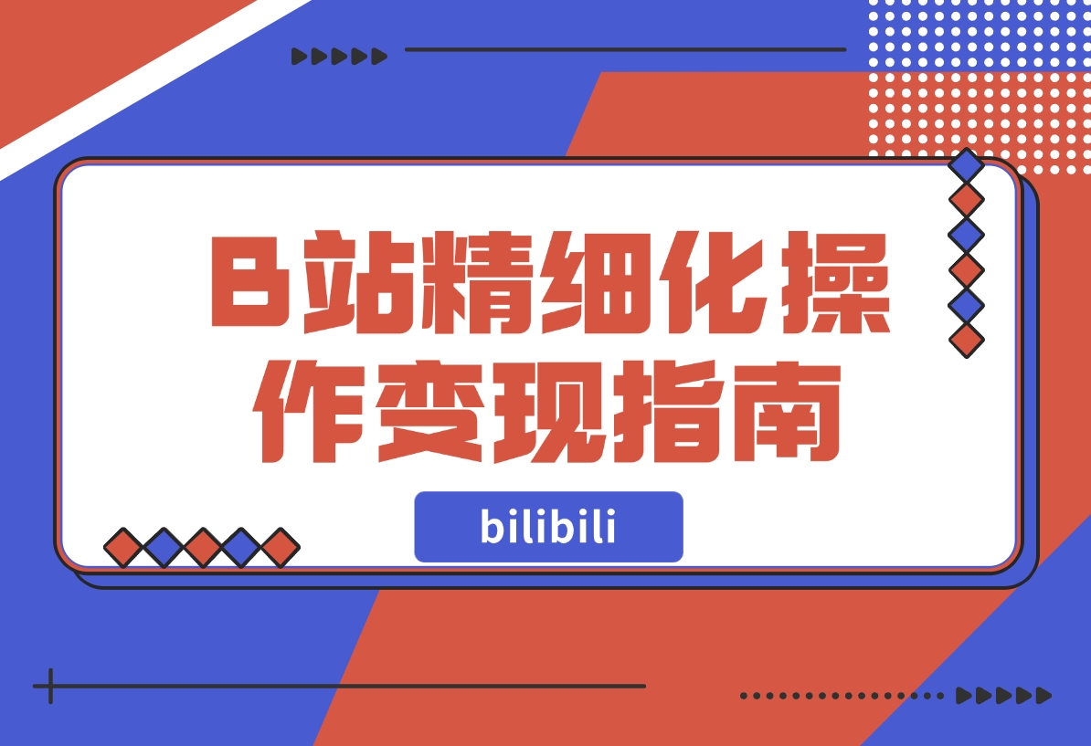 【2024.11.15】B站精细化操作变现指南-小罗轻创