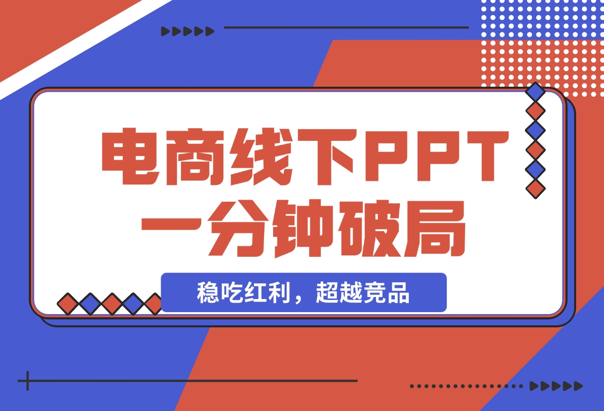 【2024.11.18】电商线下PPT：一分钟破局抢流量，稳吃红利，超越竞品核心策略分段解析-小罗轻创