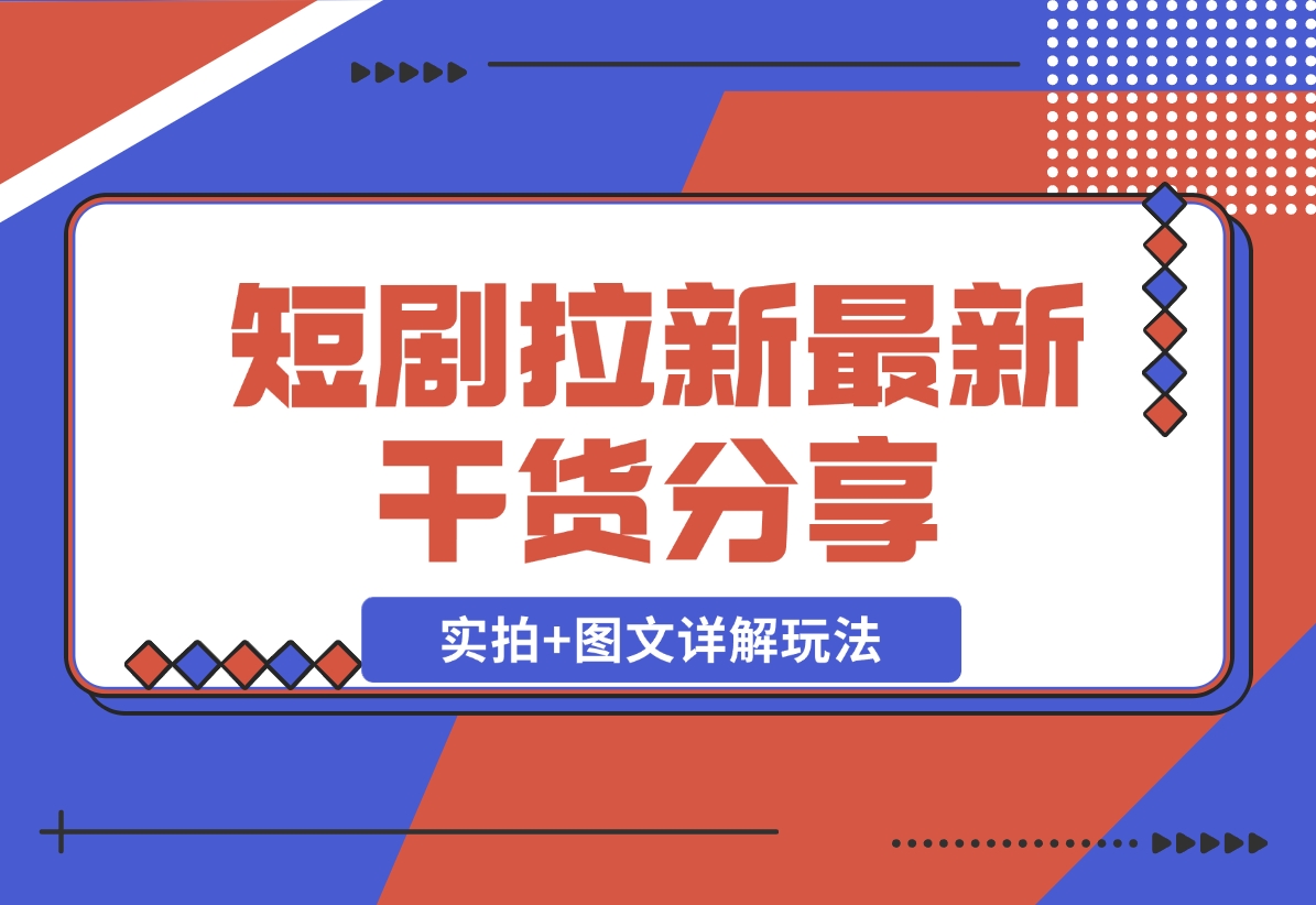 【2024.11.22】短剧拉新最新干货分享，实拍+图文详解玩法，小白也能快速上手-小罗轻创