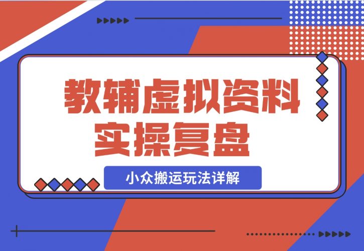 【2024.11.25】抖音教辅虚拟资料 实操复盘 从拥挤赛道中打通的小众搬运玩法详解-小罗轻创