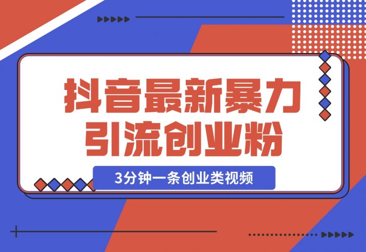 【2024.11.25】抖音最新暴力引流创业粉，3分钟一条创业类视频【揭秘】-小罗轻创