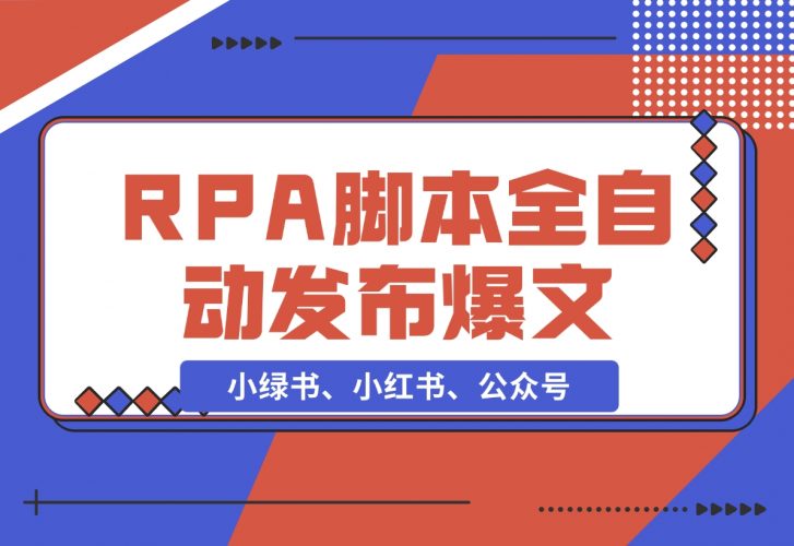 【2024.11.25】用一个RPA脚本搞定小绿书、小红书、公众号爆文的 自动发布-小罗轻创