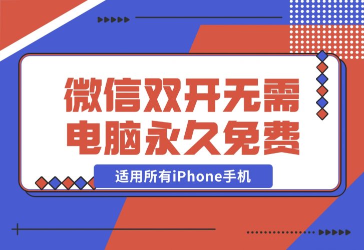 【2024.11.27】iPhone微信双开无需电脑永久免费，适用所有iPhone手机-小罗轻创