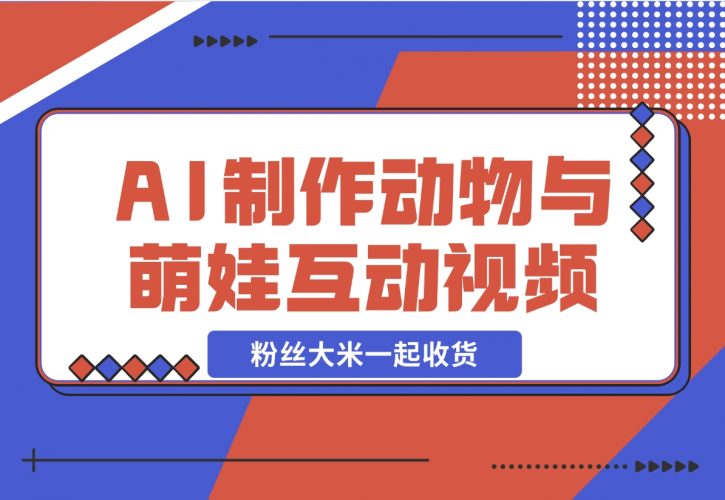 【2024.11.28】AI制作动物与萌娃互动视频，瞬间萌化你的心，粉丝大米一起收货！-小罗轻创