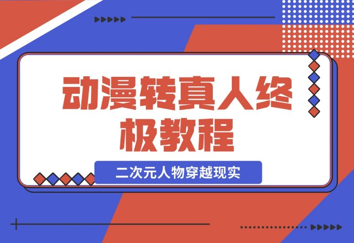 【2024.11.28】动漫转真人终极教程，3步让二次元人物穿越现实，满足你的好奇心！-小罗轻创