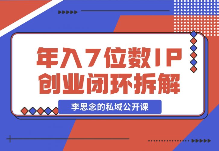 【2024.12.01】李思念的私域公开课 年入7位数的IP创业闭环拆解-小罗轻创