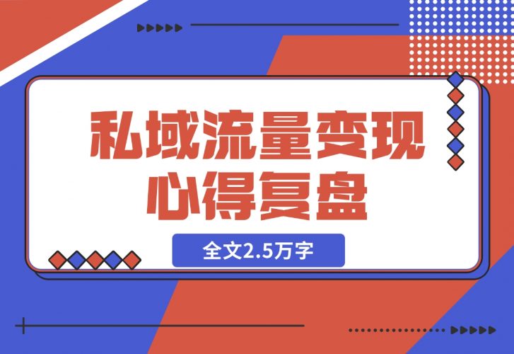 【2024.12.04】私域流量变现心得复盘，从底层逻辑开始带你重新认识流量，全文2.5万字-小罗轻创