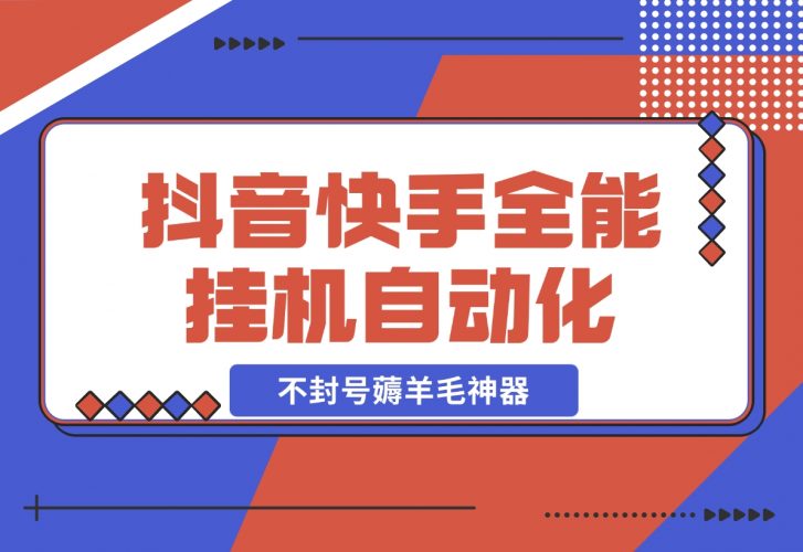 【2024.12.05】抖音快手全能挂机，自动化刷视频，号称不封号薅羊毛神器【专属】-小罗轻创