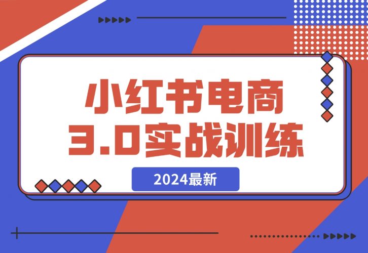 【2024.12.07】2024小红书电商3.0实战训练，包含个人IP、引流、电商等玩法-小罗轻创